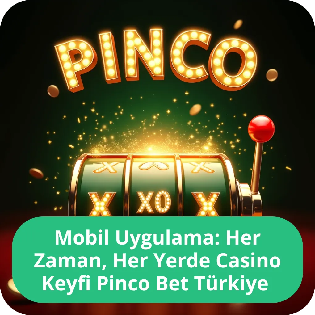 Mobil Uygulama: Her Zaman, Her Yerde Casino Keyfi Pinco Bet Türkiye